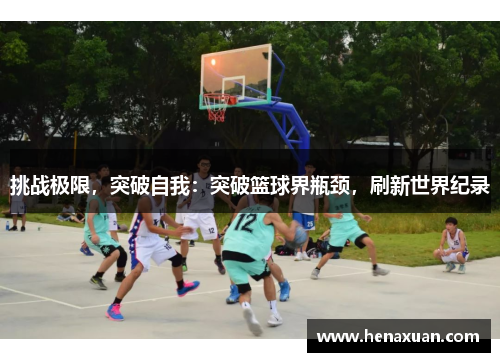 挑战极限，突破自我：突破篮球界瓶颈，刷新世界纪录